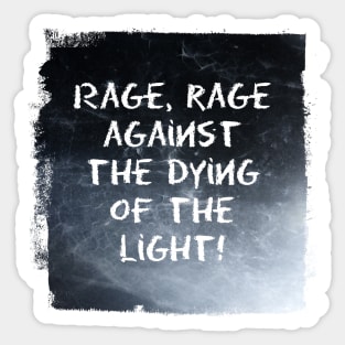 Rage, rage against the dying of the light! Sticker